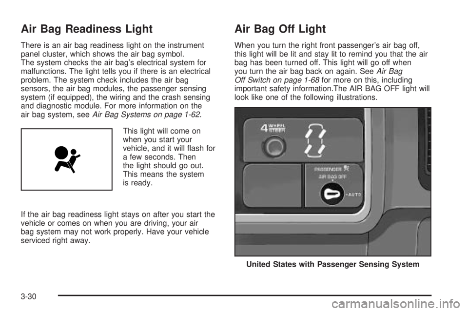 GMC SIERRA DENALI 2004  Owners Manual Air Bag Readiness Light
There is an air bag readiness light on the instrument
panel cluster, which shows the air bag symbol.
The system checks the air bags electrical system for
malfunctions. The lig