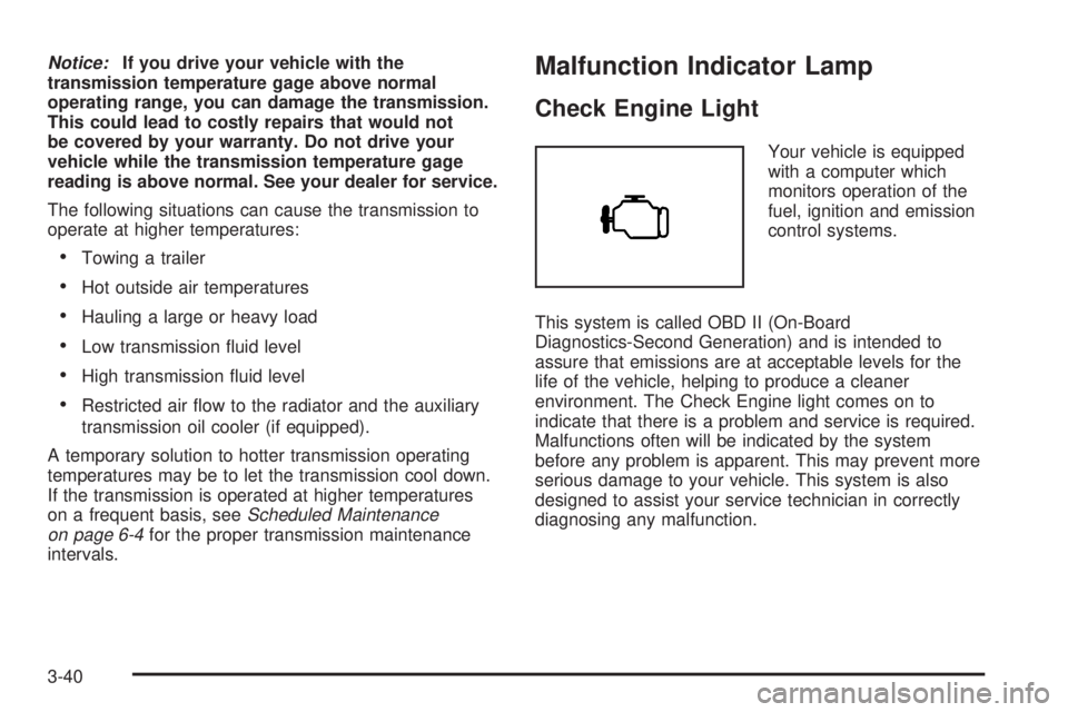 GMC SIERRA DENALI 2004  Owners Manual Notice:If you drive your vehicle with the
transmission temperature gage above normal
operating range, you can damage the transmission.
This could lead to costly repairs that would not
be covered by yo