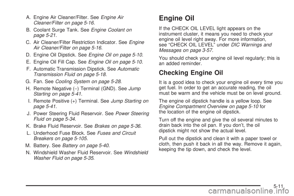 GMC SIERRA DENALI 2004  Owners Manual A. Engine Air Cleaner/Filter. SeeEngine Air
Cleaner/Filter on page 5-16.
B. Coolant Surge Tank. See
Engine Coolant on
page 5-21.
C. Air Cleaner/Filter Restriction Indicator. See
Engine
Air Cleaner/Fil