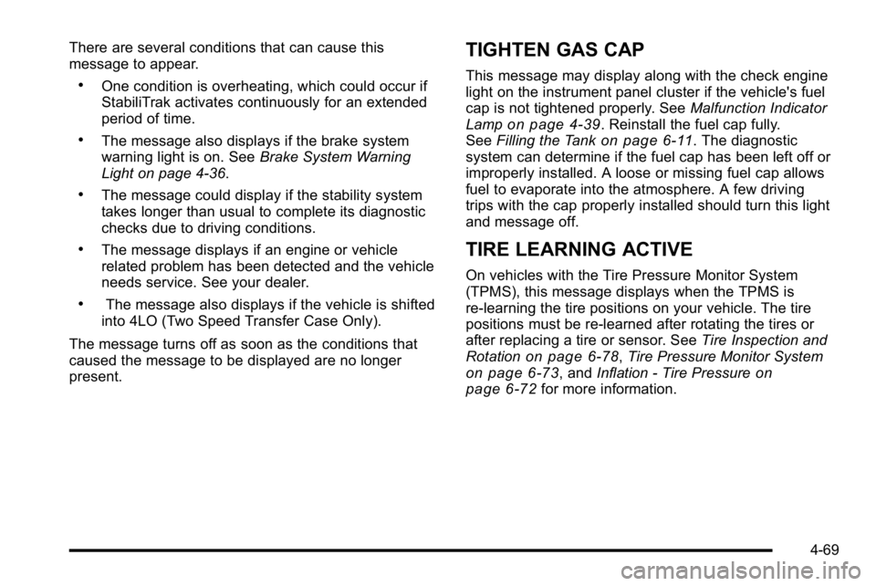 GMC YUKON XL 2010  Owners Manual There are several conditions that can cause this
message to appear.
.One condition is overheating, which could occur if
StabiliTrak activates continuously for an extended
period of time.
.The message 