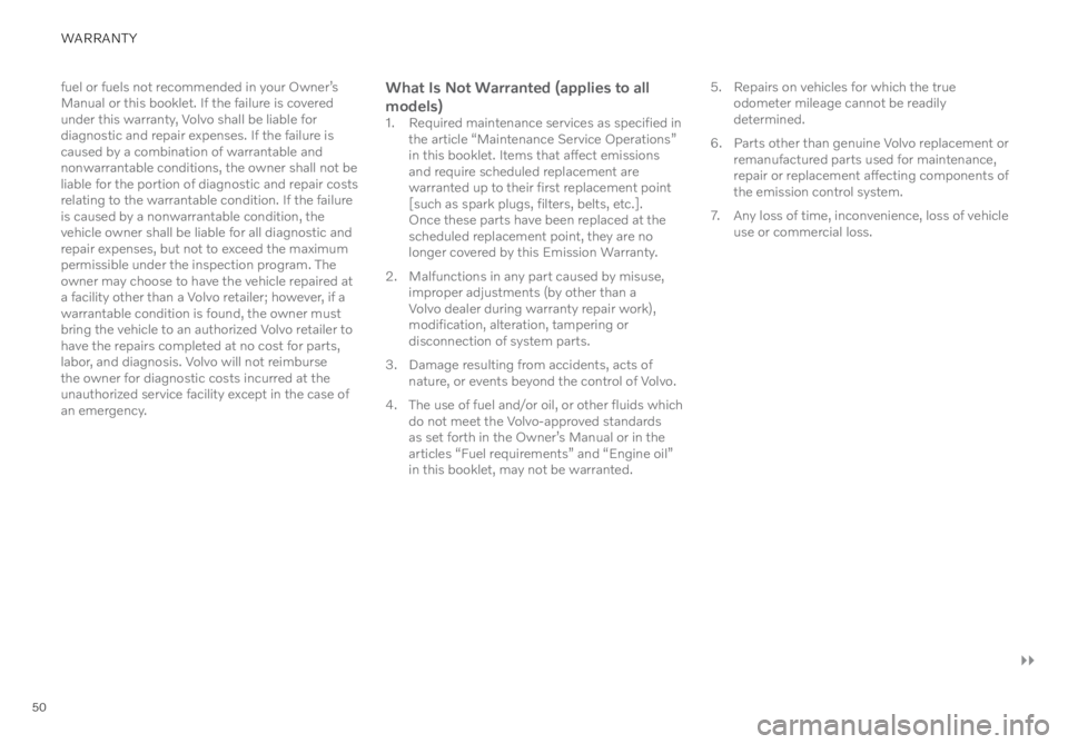 VOLVO XC40 2022  Warranty and Maintenance Records Information 50
WARRANTY
fuel or fuels not recommended in your Owner’s 
Manual or this booklet. If the failure is covered 
under this warranty, Volvo shall be liable for 
diagnostic and repair expenses. If the f