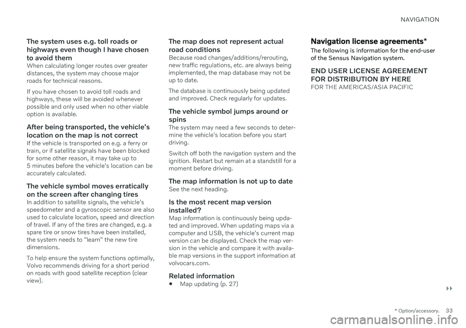 VOLVO XC90 2021  Sensus Navigation Manual NAVIGATION
}}
* Option/accessory.33
The system uses e.g. toll roads or highways even though I have chosento avoid them
When calculating longer routes over greater distances, the system may choose majo