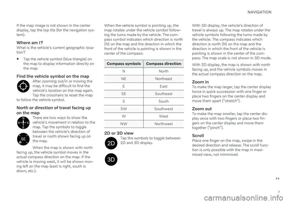 VOLVO C60 RECHARGE 2021  Sensus Navigation Manual NAVIGATION
}}
7
If the map image is not shown in the center display, tap the top tile (for the navigation sys-tem).
Where am I?What is the vehicle's current geographic loca-tion?
 Tap the vehicle