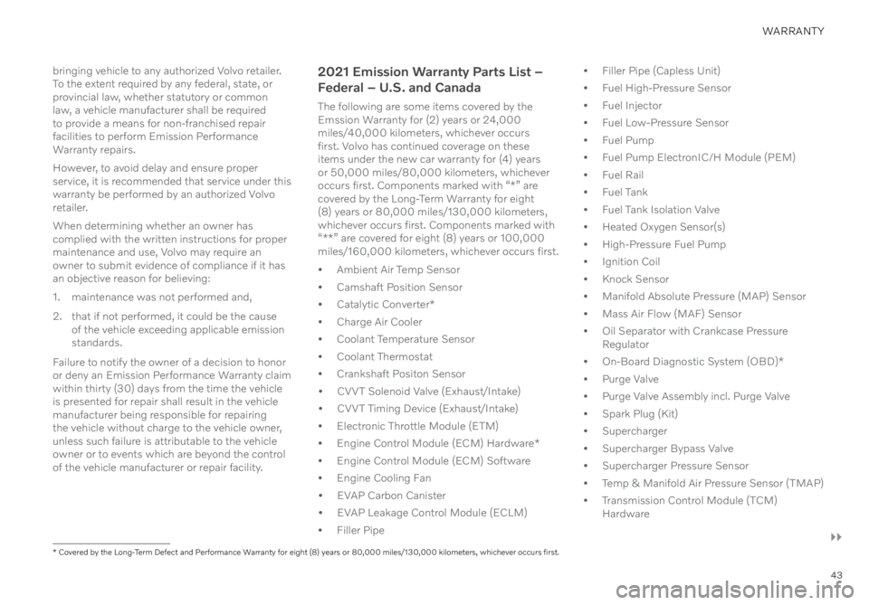 VOLVO S60 2021  Warranty and Maintenance Records Information 43
WARRANTY
bringing vehicle to any authorized Volvo retailer. 
To the extent required by any federal, state, or 
provincial law, whether statutory or common 
law, a vehicle manufacturer shall be requ