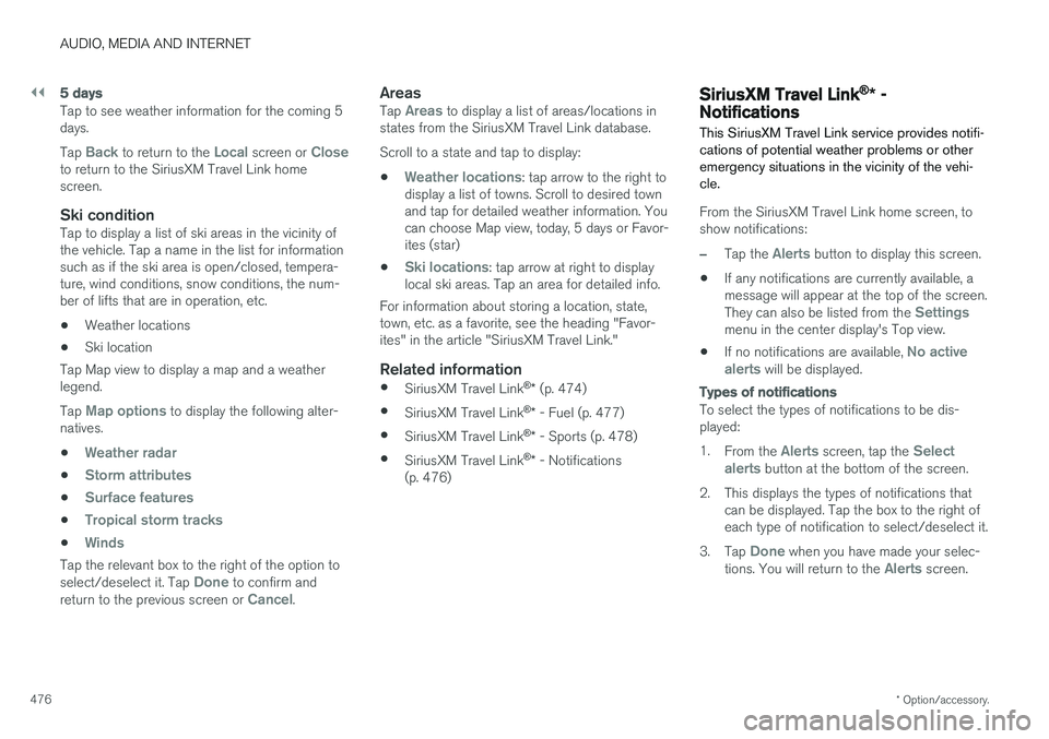 VOLVO XC60 2018  Owner´s Manual ||
AUDIO, MEDIA AND INTERNET
* Option/accessory.
476
5 days
Tap to see weather information for the coming 5 days. Tap 
Back to return to the Local screen or Closeto return to the SiriusXM Travel Link 