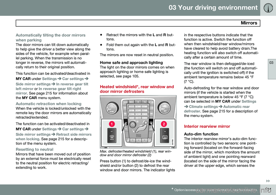 VOLVO S60 2015  Owner´s Manual 03 Your driving environment
 Mirrors
03
}}
* Option/accessory, for more information, see Introduction.111
Automatically tilting the door mirrors when parking
The door mirrors can tilt down automatical