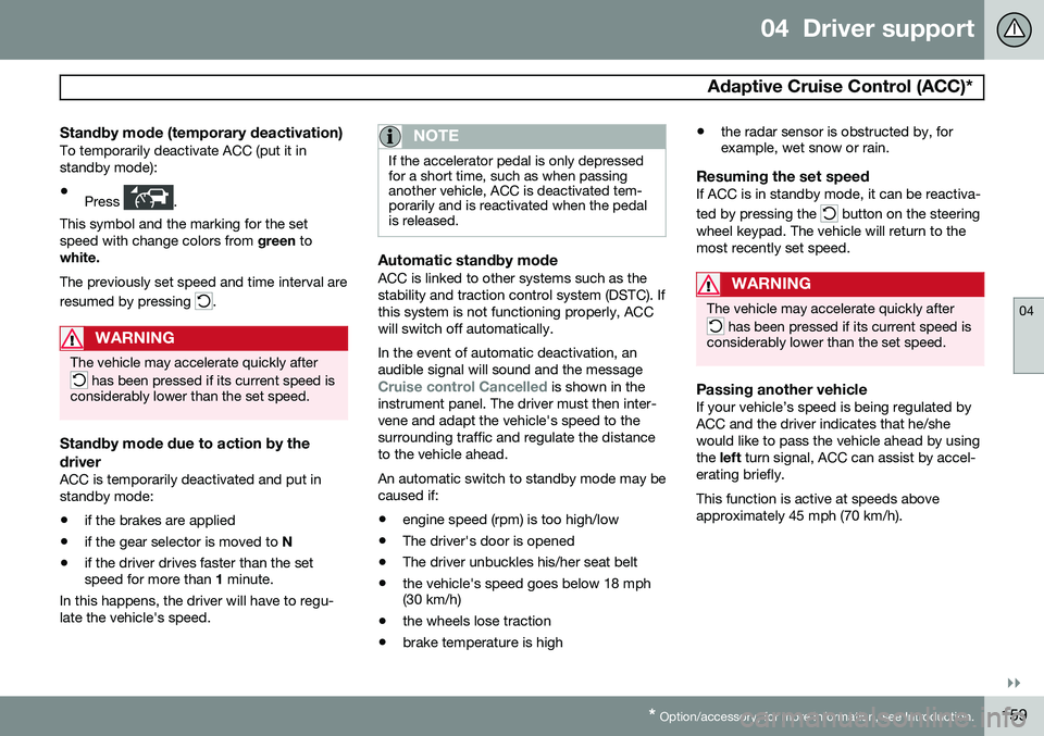 VOLVO S60 2015  Owner´s Manual 04  Driver support
 Adaptive Cruise Control (ACC)*
04
}}
* Option/accessory, for more information, see Introduction.159
Standby mode (temporary deactivation)To temporarily deactivate ACC (put it in st
