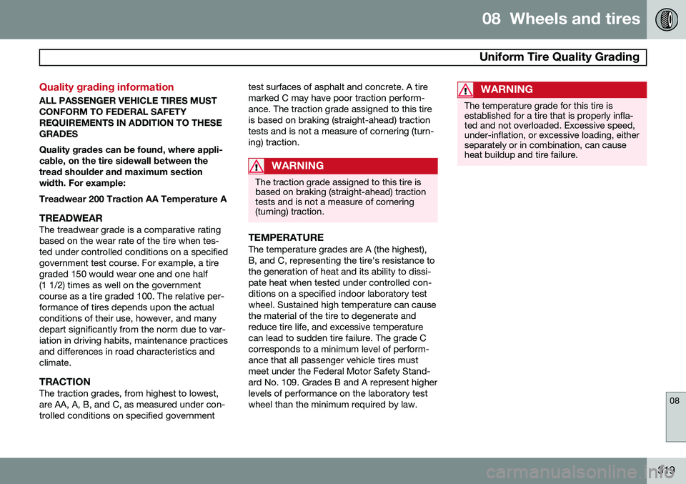 VOLVO S60 2015  Owner´s Manual 08  Wheels and tires
  Uniform Tire Quality Grading
08
319
Quality grading information
ALL PASSENGER VEHICLE TIRES MUST CONFORM TO FEDERAL SAFETYREQUIREMENTS IN ADDITION TO THESEGRADES Quality grades 