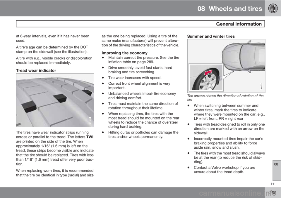 VOLVO S80 2013  Owner´s Manual 08  Wheels and tires
 General information
08

285
at 6-year intervals, even if it has never been
used.
A tire's age can be determined by the DOT
stamp on the sidewall (see the illustration).
A t