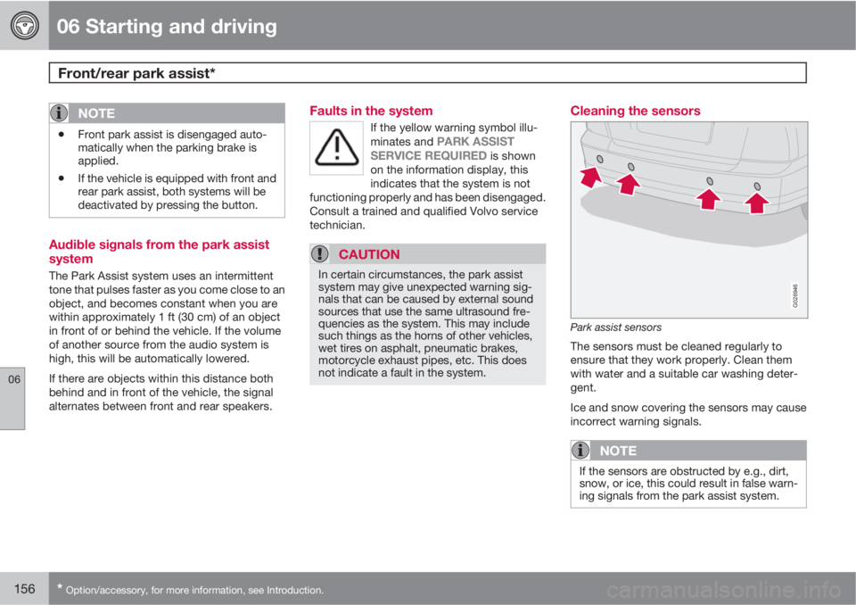 VOLVO XC90 2012  Owner´s Manual 06 Starting and driving
Front/rear park assist* 
06
156* Option/accessory, for more information, see Introduction.
NOTE
•Front park assist is disengaged auto-
matically when the parking brake is
app