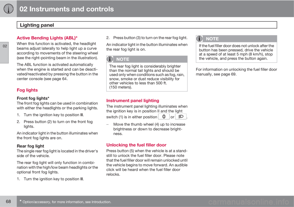 VOLVO XC90 2012  Owner´s Manual 02 Instruments and controls
Lighting panel 
02
68* Option/accessory, for more information, see Introduction.
Active Bending Lights (ABL)*
When this function is activated, the headlight
beams adjust la
