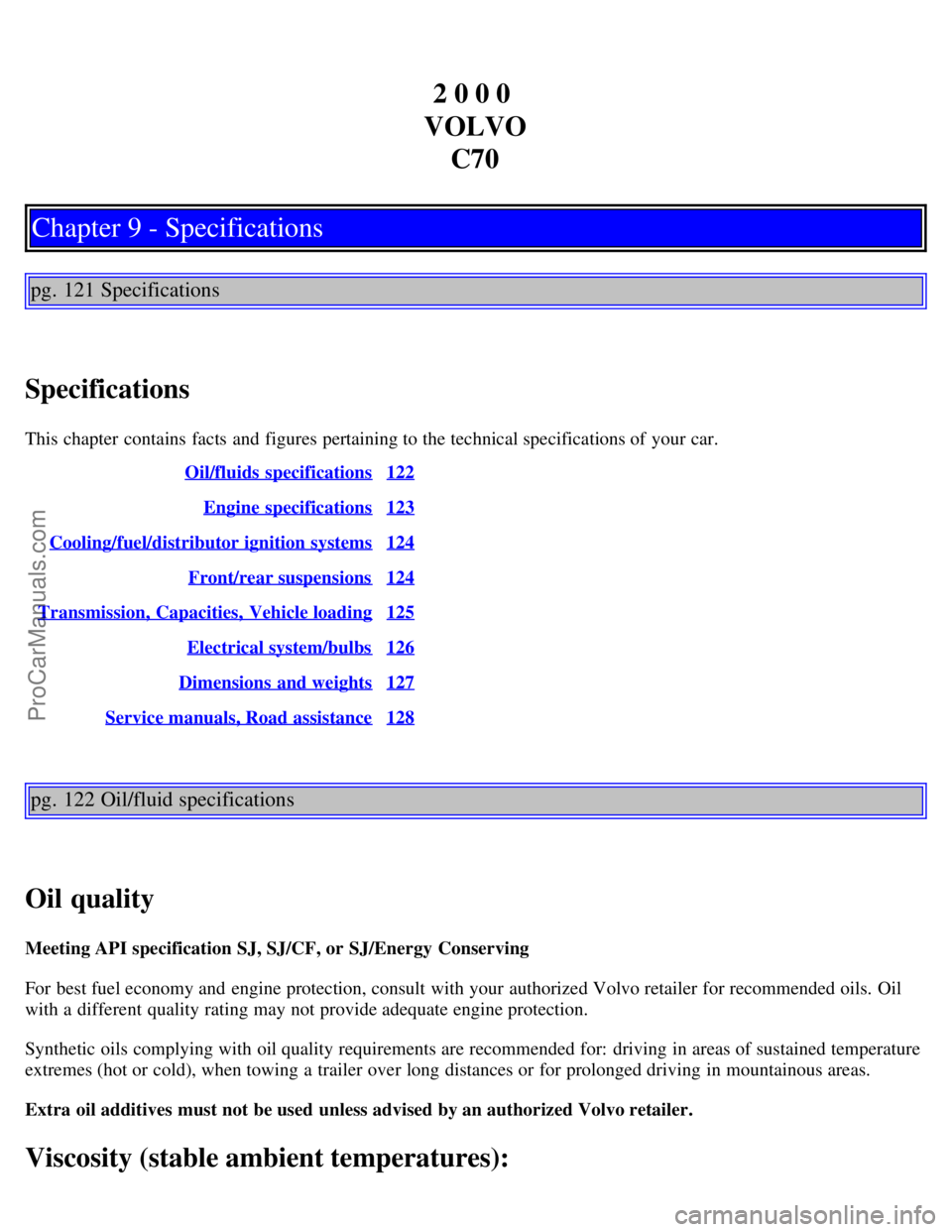 VOLVO C70 2000  Owners Manual 2 0 0 0 
VOLVO C70
Chapter 9 - Specifications
pg. 121 Specifications
Specifications
This chapter  contains facts and  figures pertaining to the technical specifications of your car. Oil/fluids  specif