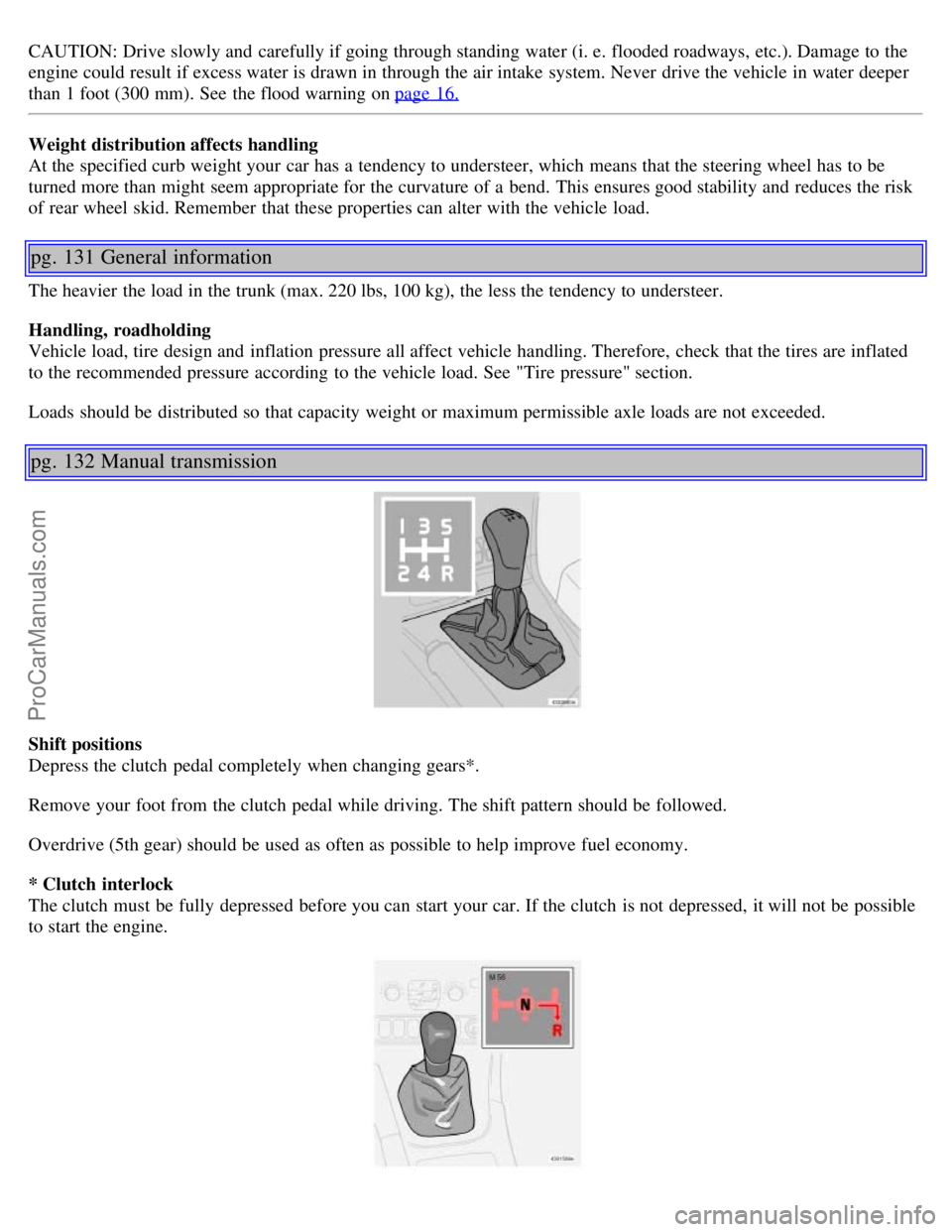 VOLVO S60 2001  Owners Manual CAUTION: Drive slowly and  carefully if going through standing water (i. e.  flooded roadways, etc.). Damage to the
engine could result if excess water is drawn in through the air intake  system. Neve