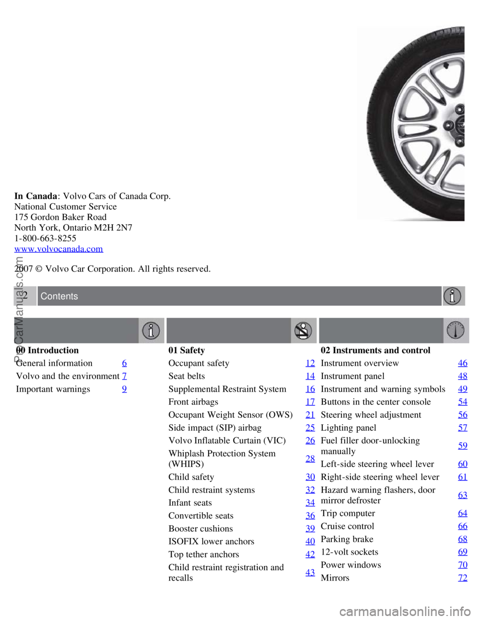 VOLVO S60 2008  Owners Manual In  Canada: Volvo Cars of Canada Corp.
National  Customer Service
175 Gordon Baker Road
North York, Ontario M2H 2N7
1-800-663-8255
www.volvocanada.com
2007 ©  Volvo Car  Corporation. All rights reser