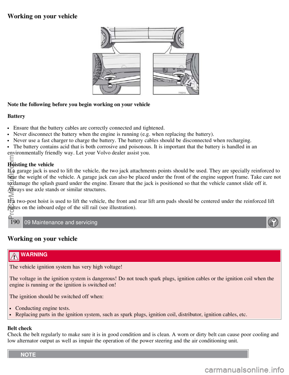 VOLVO S60 2008  Owners Manual Working on your vehicle
Note the following  before you begin working on your vehicle
Battery
 Ensure that the battery cables are correctly connected and  tightened.
 Never  disconnect the battery when