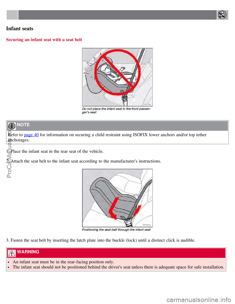 VOLVO S60 2008  Owners Manual Infant seats
Securing an infant seat with a seat belt
 NOTE 
Refer to page 40
 for information on securing a  child restraint using ISOFIX lower anchors and/or top tether
anchorages.
1. Place the infa