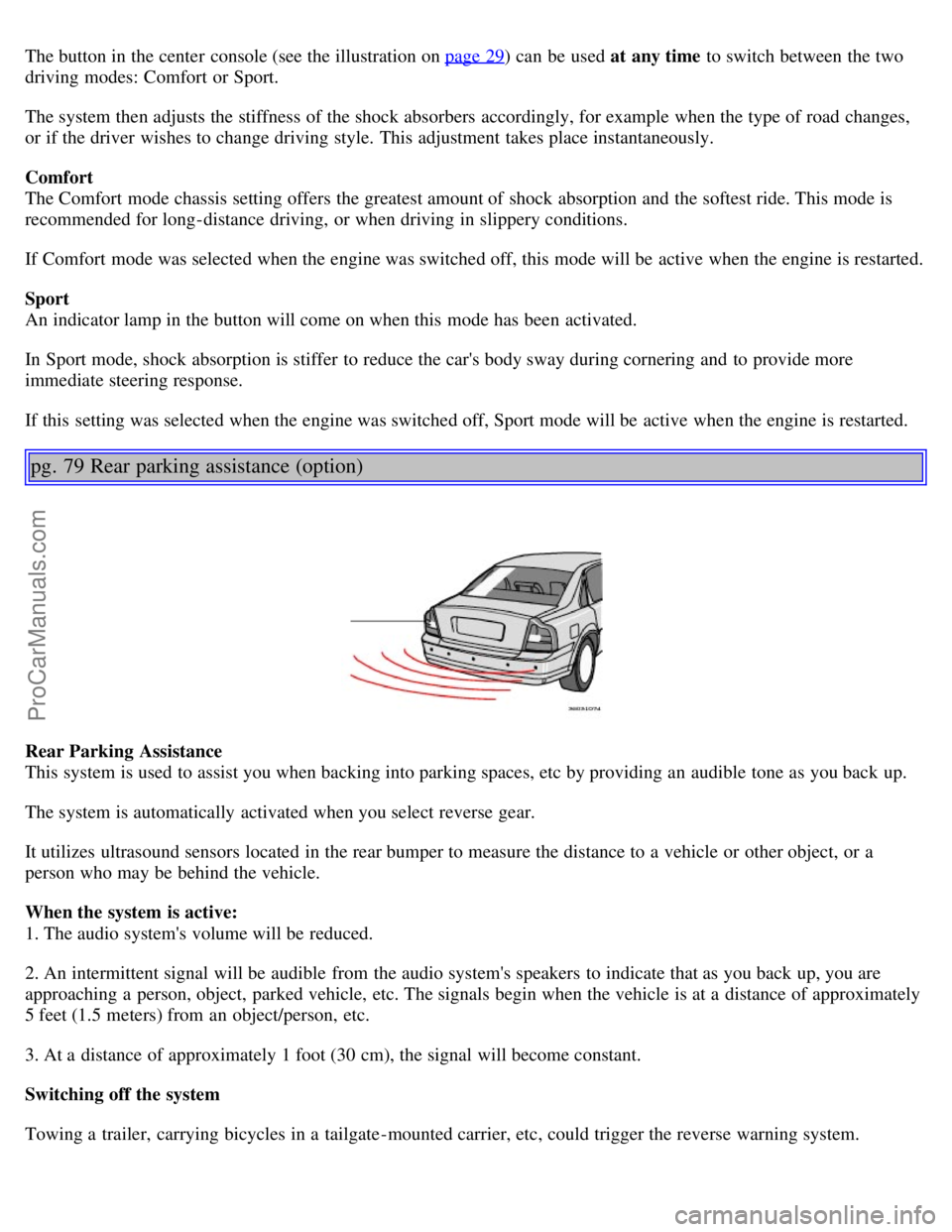VOLVO S80 2004  Owners Manual The button in the center  console (see the illustration on page 29) can be  used at any time to switch between the two
driving modes: Comfort or Sport.
The system then adjusts the stiffness of the sho