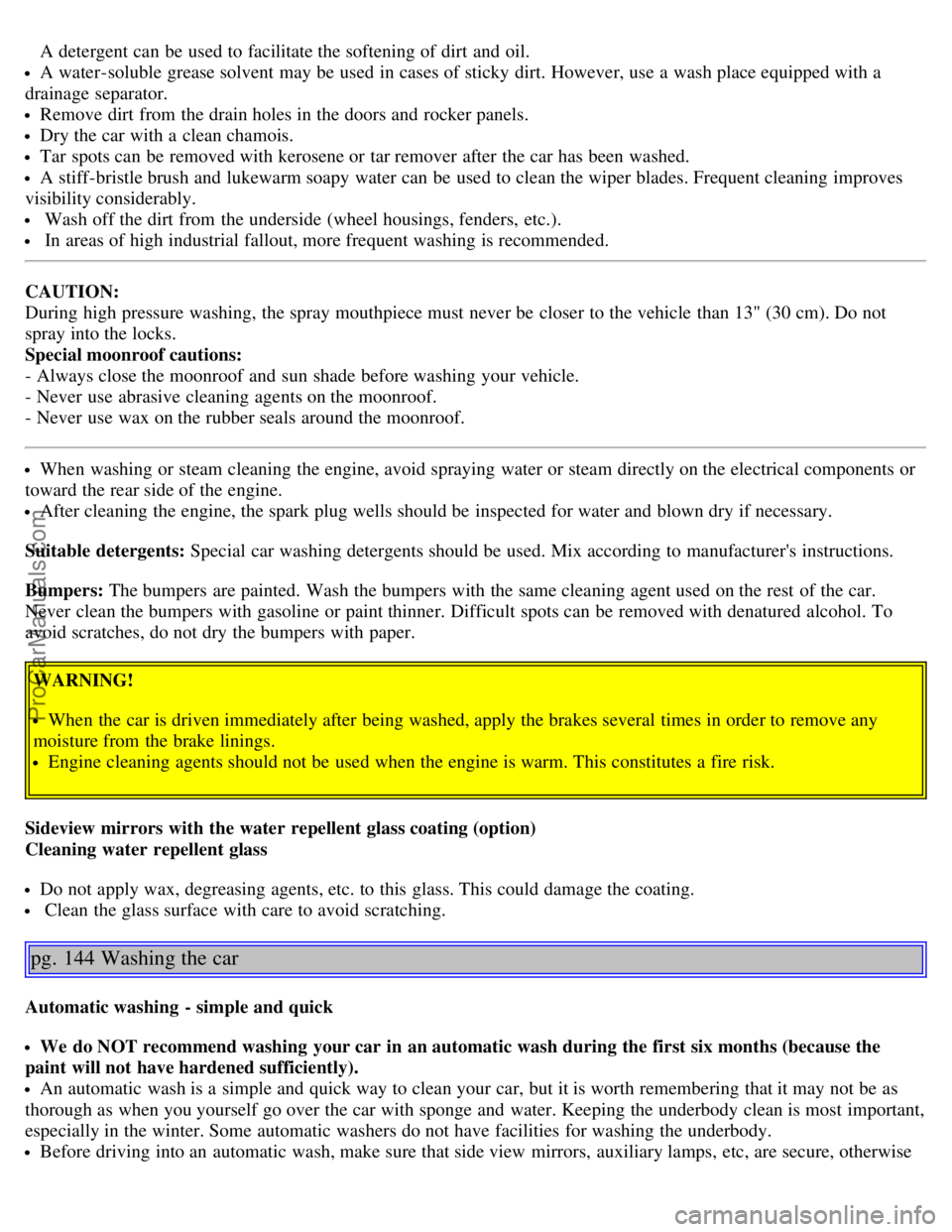 VOLVO V70 2005  Owners Manual A detergent can be  used to facilitate the softening of dirt and  oil.
A water-soluble grease solvent may be  used in cases of sticky dirt. However, use a  wash place equipped with a
drainage  separat