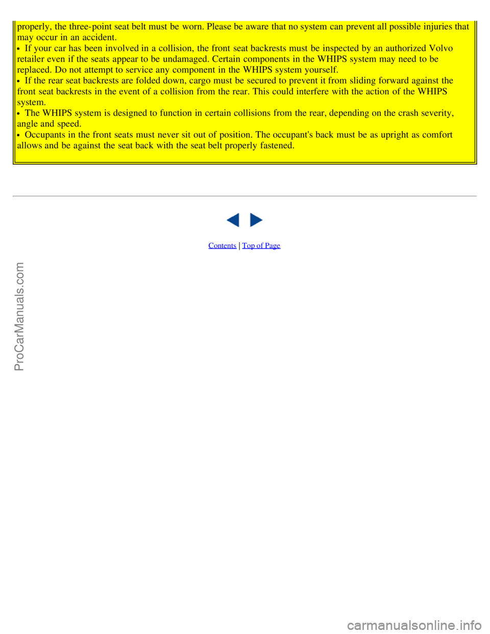 VOLVO V70 2005  Owners Manual properly, the three-point seat belt must  be  worn. Please be  aware  that no system can prevent all possible injuries that
may occur in an  accident.
If your car has been involved in a  collision,  t