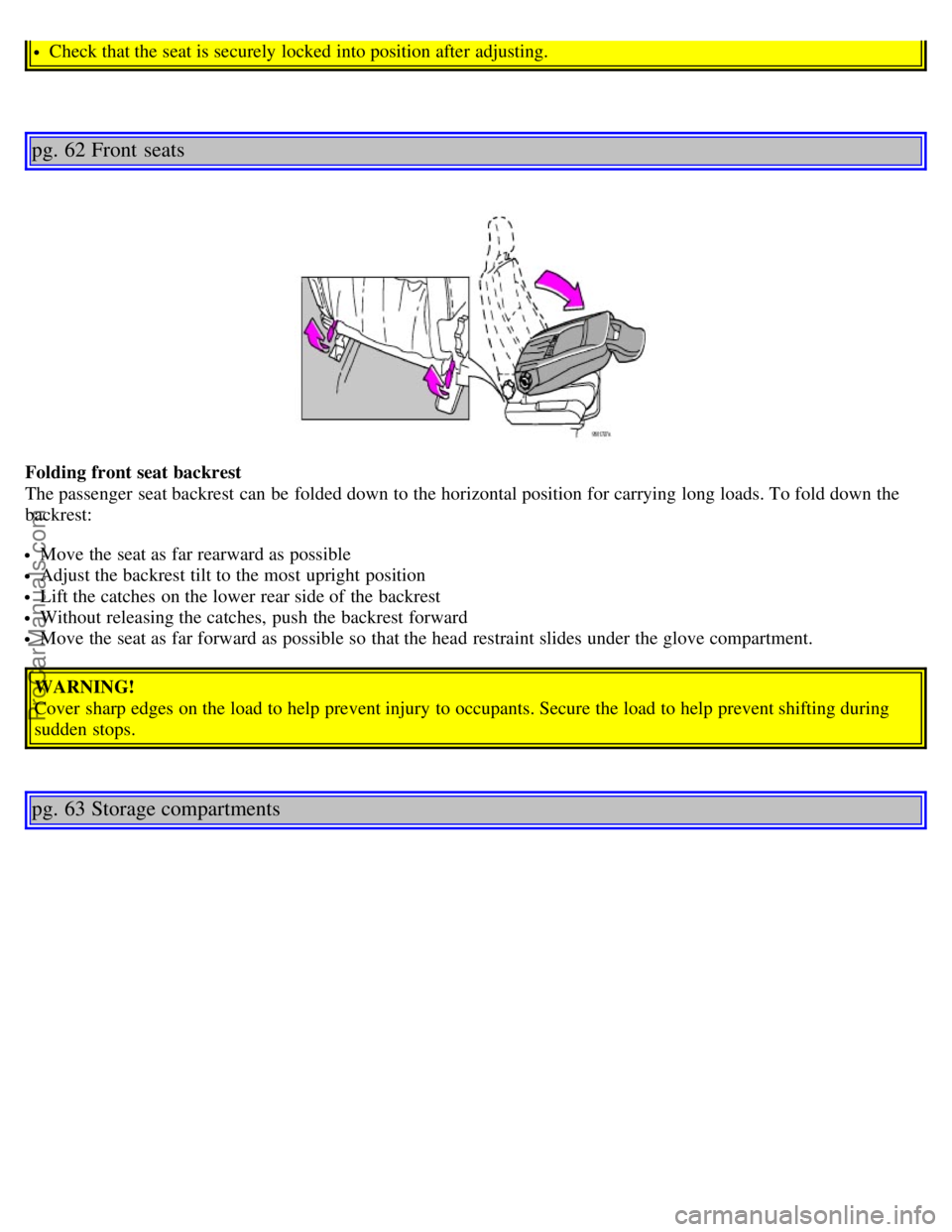 VOLVO V70 2005  Owners Manual Check that the seat is securely locked into position after adjusting.
pg. 62 Front  seats
Folding front seat backrest
The passenger  seat backrest can be  folded down to the horizontal position for ca