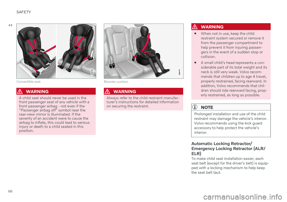 VOLVO S90 TWIN ENGINE 2020  Owners Manual ||
SAFETY
66
Convertible seat
WARNING
A child seat should never be used in the front passenger seat of any vehicle with afront passenger airbag - not even if the"Passenger airbag off" symbol n