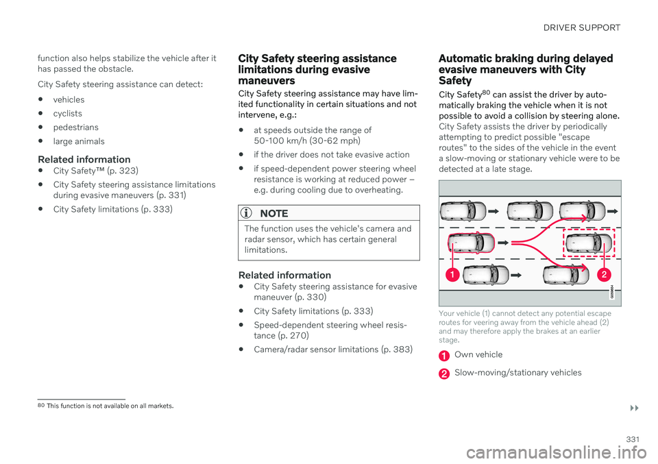 VOLVO V60 2021  Owners Manual DRIVER SUPPORT
}}
331
function also helps stabilize the vehicle after it has passed the obstacle. City Safety steering assistance can detect: 
vehicles
 cyclists
 pedestrians
 large animals
Related in