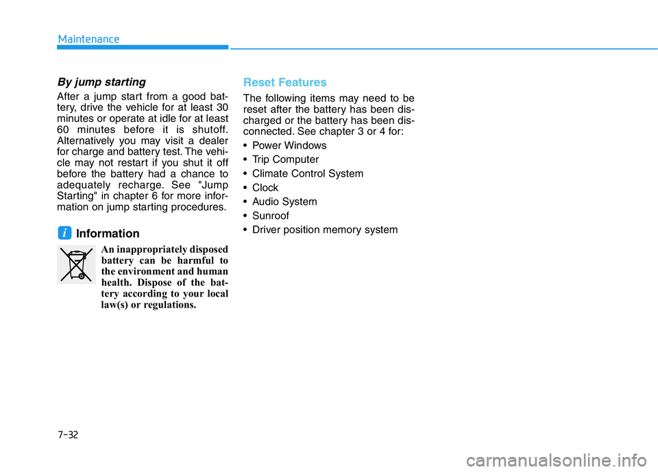 GENESIS G70 2021  Owners Manual 7-32
Maintenance
By jump starting 
After a jump start from a good bat-
tery, drive the vehicle for at least 30
minutes or operate at idle for at least
60 minutes before it is shutoff.
Alternatively yo