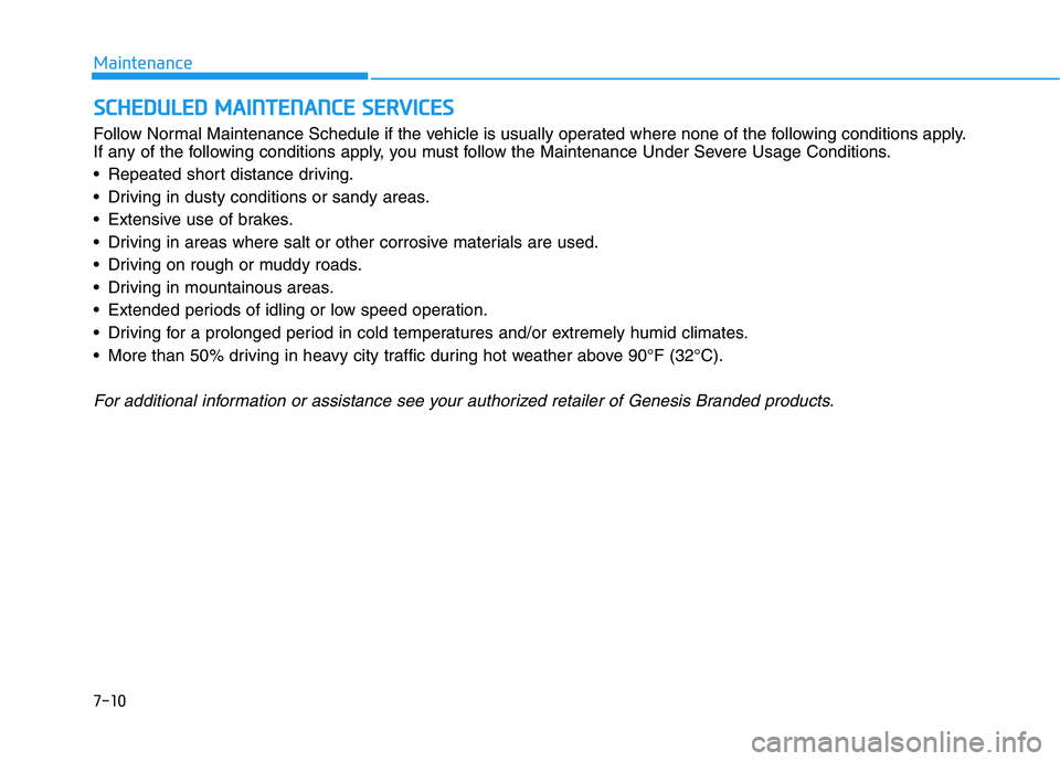 GENESIS G80 2018  Owners Manual S SC
CH
HE
ED
DU
UL
LE
ED
D 
 M
MA
AI
IN
NT
TE
EN
NA
AN
NC
CE
E 
 S
SE
ER
RV
VI
IC
CE
ES
S
7-10
Maintenance
Follow Normal Maintenance Schedule if the vehicle is usually operated where none of the foll