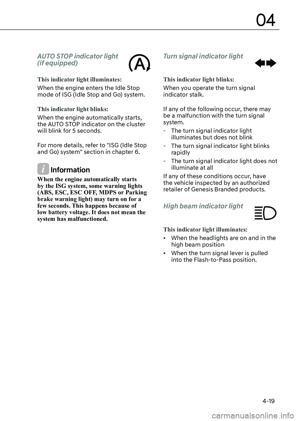 GENESIS G90 2023  Owners Manual 4-19
04
AUTO STOP indicator light 
(if equipped)
This indicator light illuminates:
When the engine enters the Idle Stop 
mode of ISG (Idle Stop and Go) system.
This indicator light blinks:
When the en