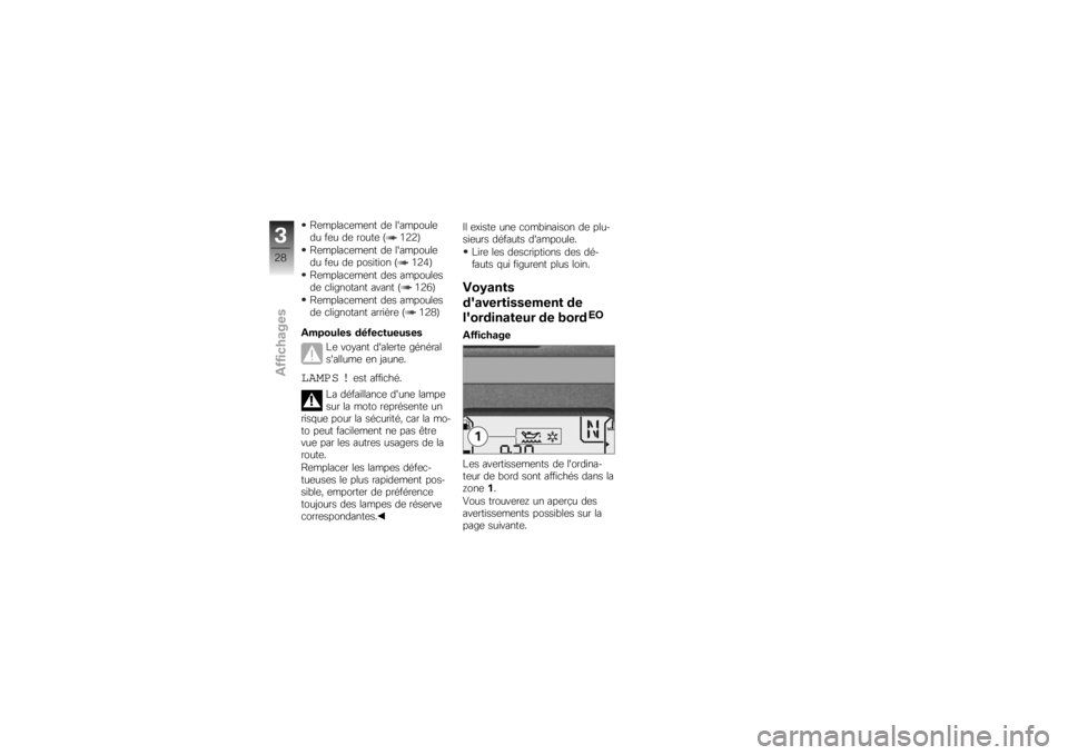BMW MOTORRAD K 1200 S 2007  Livret de bord (in French) Remplacement de lampoule
du feu de route ( 122)
Remplacement de lampoule
du feu de position ( 124)
Remplacement des ampoules
de clignotant avant ( 126)
Remplacement des ampoules
de clignotant arriè
