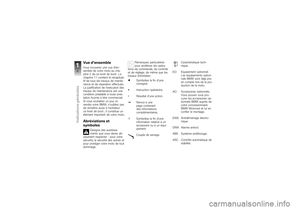 BMW MOTORRAD K 1200 S 2007  Livret de bord (in French) Vue densembleVous trouverez une vue den-
semble de votre moto au cha-
pitre 2 de ce livret de bord. Le
chapitre 11 contient le récapitula-
tif de tous les travaux de mainte-
nance et de réparation