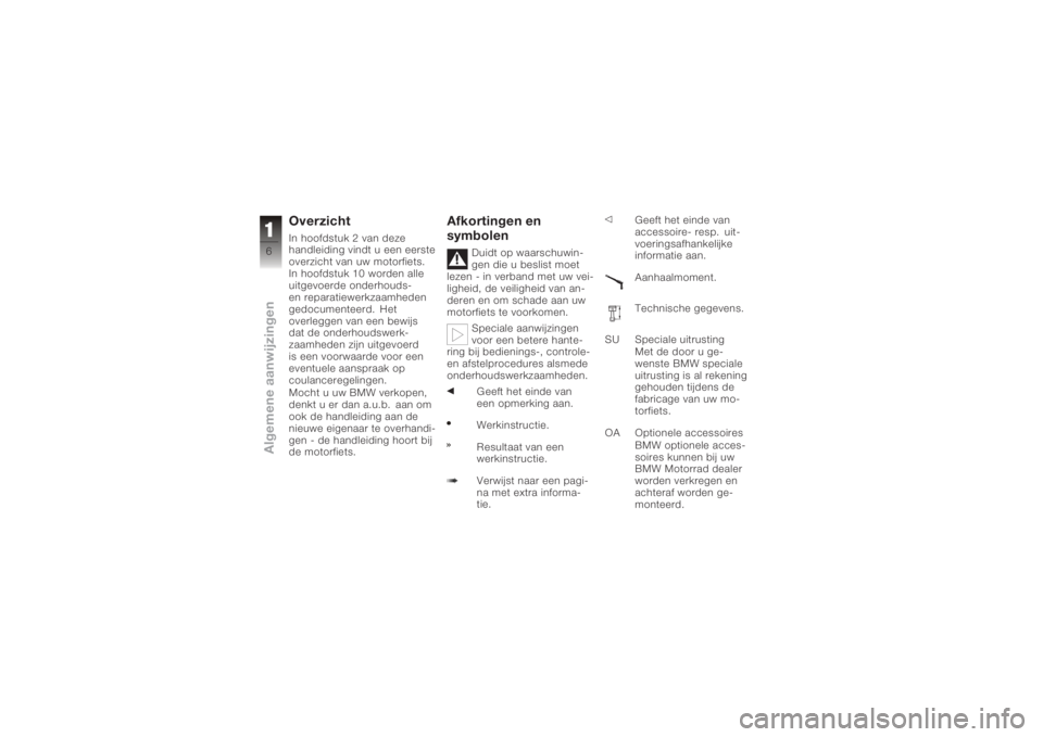 BMW MOTORRAD K 1200 GT 2006  Handleiding (in Dutch) OverzichtIn hoofdstuk 2 van deze
handleiding vindt u een eerste
overzicht van uw motorfiets.
In hoofdstuk 10 worden alle
uitgevoerde onderhouds-
en reparatiewerkzaamheden
gedocumenteerd. Het
overlegge