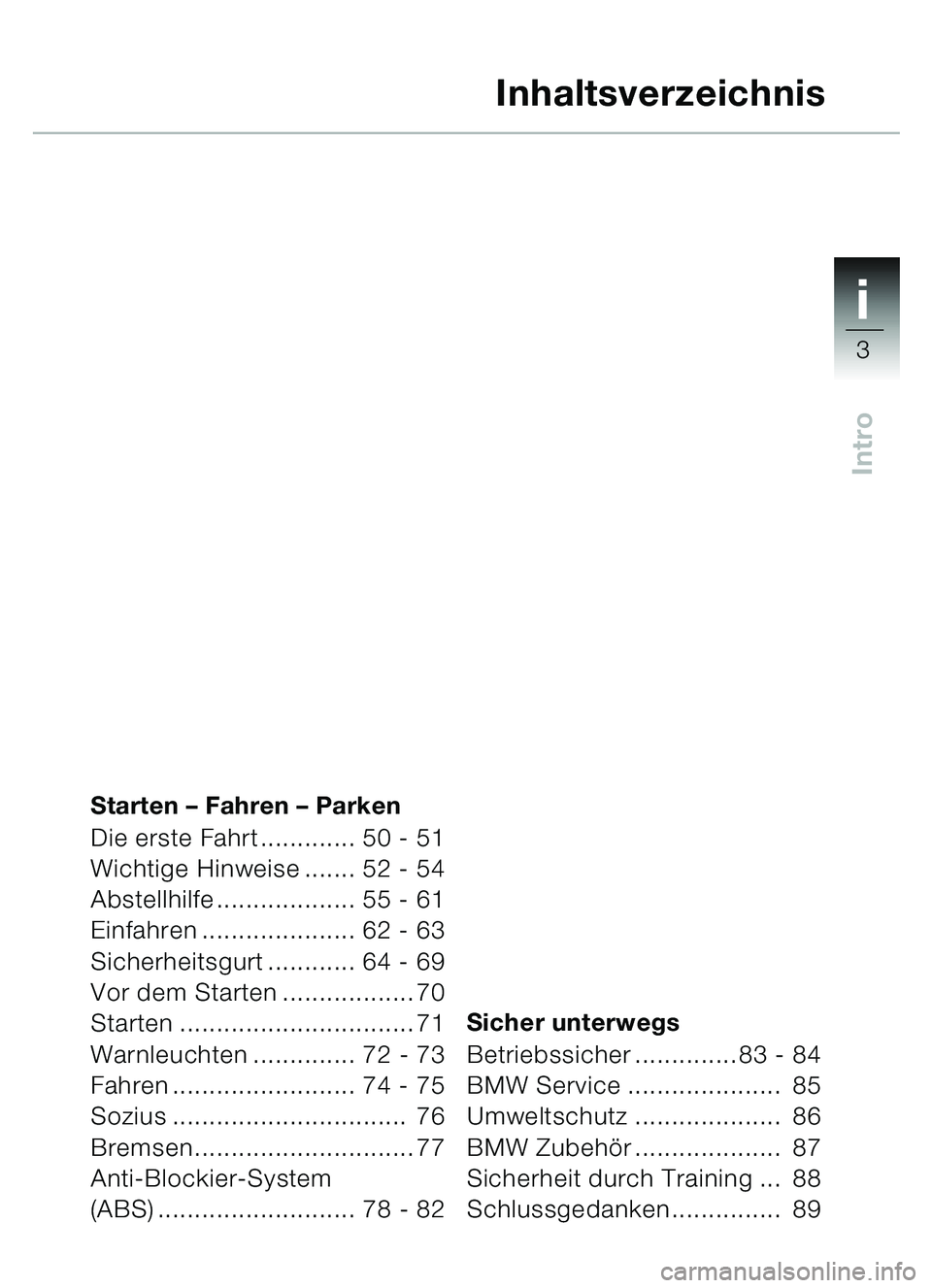 BMW MOTORRAD C1 2000  Betriebsanleitung (in German) 1i
3
Intro
Starten – Fahren  – Parken
Die erste Fahrt ............. 50 - 51
Wichtige Hinweise ....... 52 - 54
Abstellhilfe ................... 55 - 61
Einfahren ..................... 62 - 63
Siche