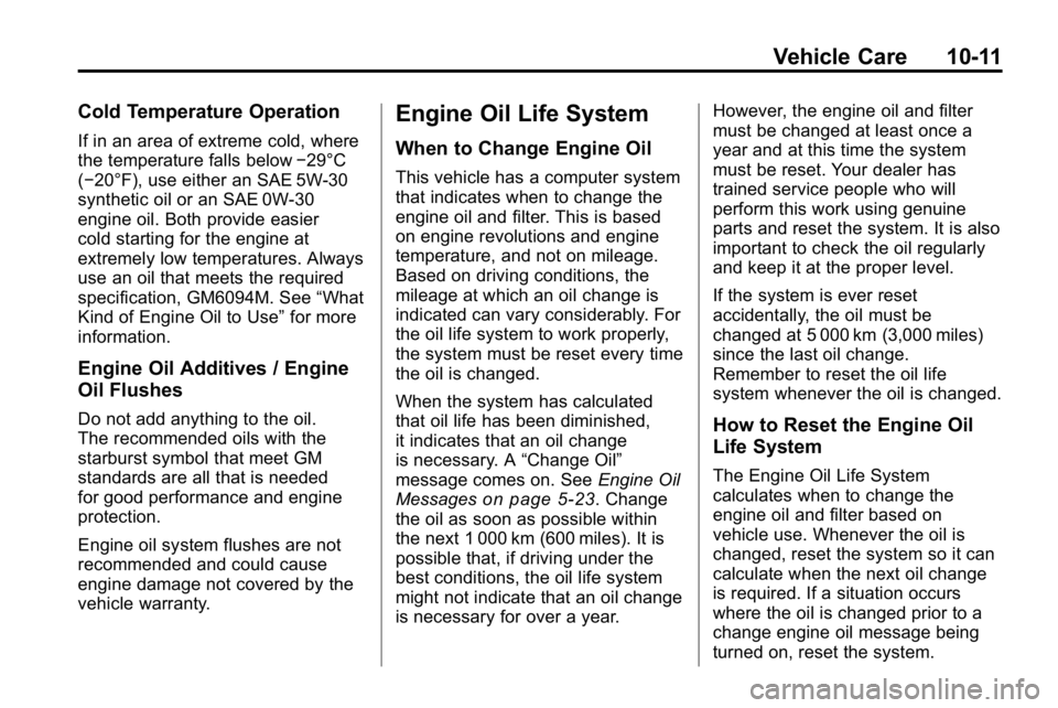 HUMMER H3 2010  Owners Manual Vehicle Care 10-11
Cold Temperature Operation
If in an area of extreme cold, where
the temperature falls below−29°C
(−20°F), use either an SAE 5W-30
synthetic oil or an SAE 0W-30
engine oil. Bot