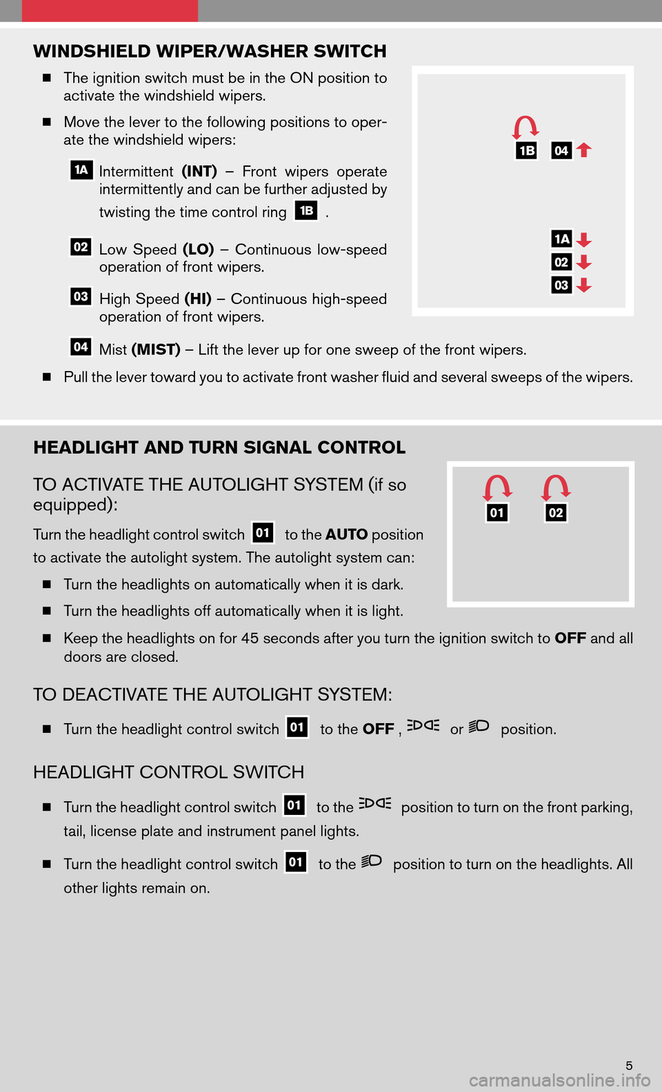 NISSAN ALTIMA HYBRID 2008 L32A / 4.G Quick Reference Guide WINDSHIELD WIPER/WASHER SWITCH
The ignition switch must be in the ON position to 
activate the windshield wipers. 
  Move the lever to the following positions to oper- 
ate the windshield wipers:
In