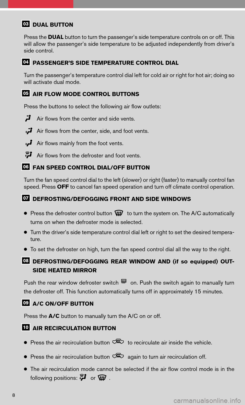 NISSAN ALTIMA HYBRID 2008 L32A / 4.G Quick Reference Guide DUAL BUTTON 
Press the  DUALbutton to turn the passenger’s side temperature controls on or off. This 
will allow the passenger’s side temperature to be adjusted independently from driver’s
side 