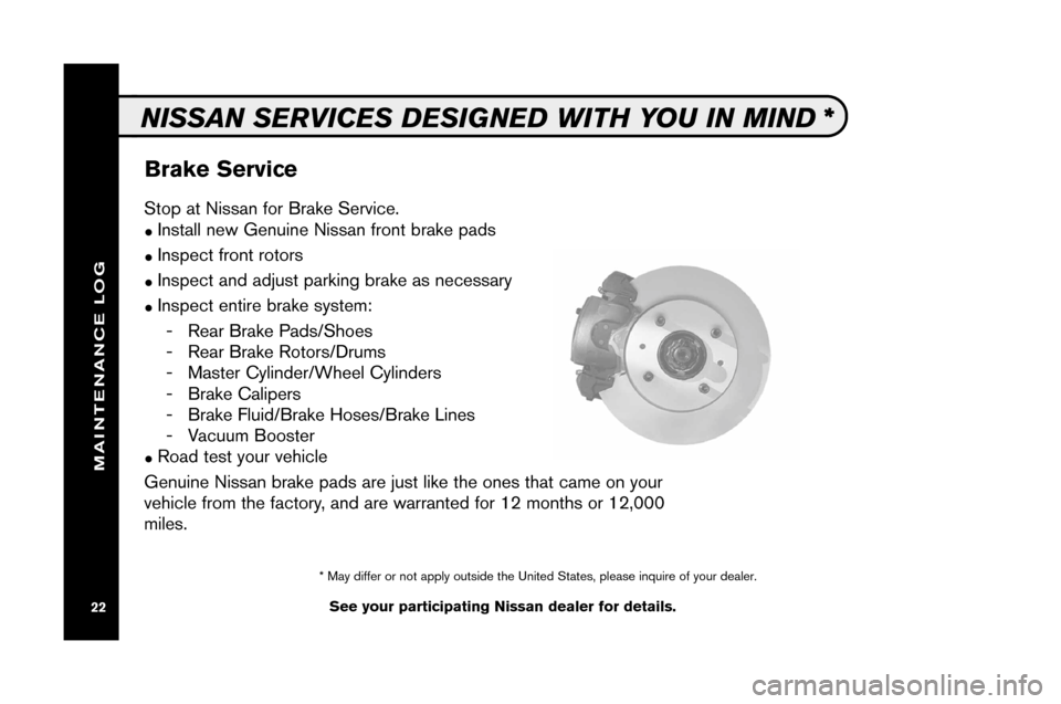 NISSAN TITAN 2008 1.G Service And Maintenance Guide BrakeSe rvice
See your partici pa ting Nissan dea ler fordetail s.
NISSAN SERVIC ESDES IGNED WITHYOUINMIND *
Stop at Nis san forBrake Ser vice.
�Ins tall n ew Genui ne Nis san front brake pad s
�Ins p