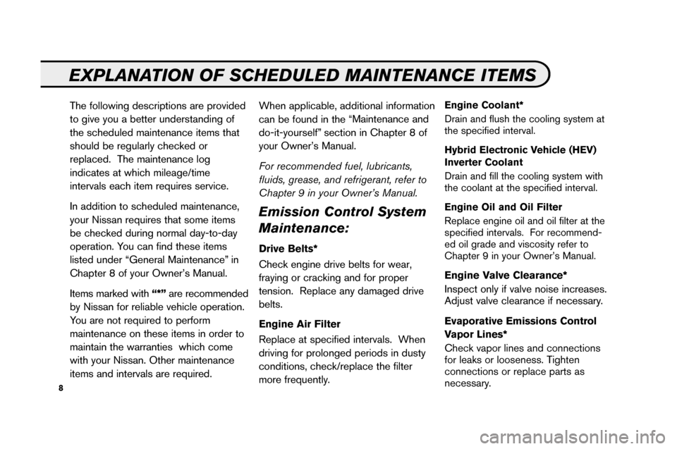 NISSAN ALTIMA 2008 L32A / 4.G Service And Maintenance Guide 8
EXPLANATIO NOF SCHE DULED MAINTENANCE ITEMS
The followin gde scri ptio nsare pro vided
to giv e you abetter understan ding of
the sch eduled mainte nance item sthat
shou ldbe reg ularly check ed or
