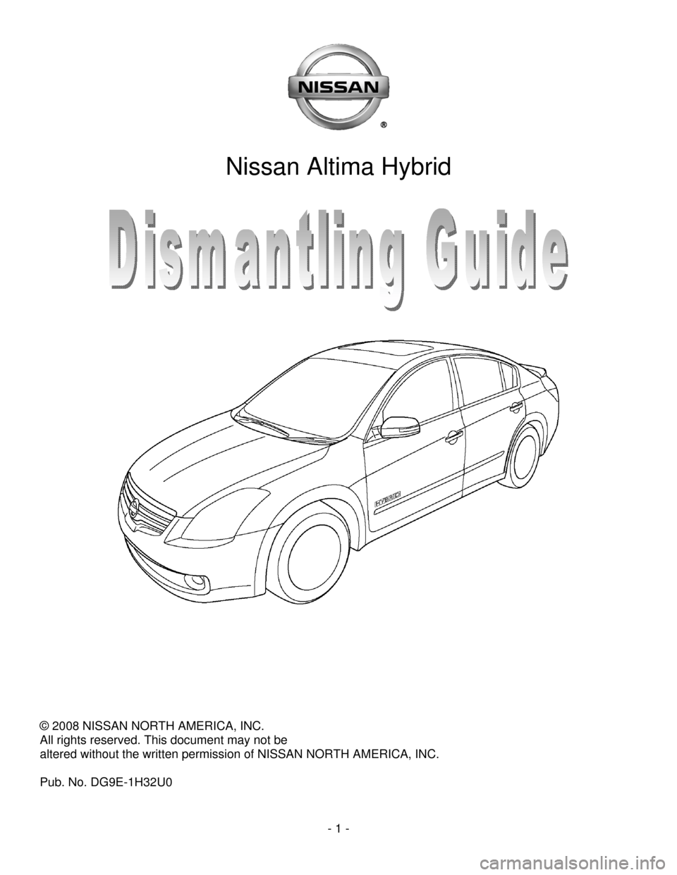 NISSAN ALTIMA HYBRID 2009 L32A / 4.G Dismantling Guide      - 1 - 
 
 
 
 
 
Nissan Altima Hybrid   
 
 
 
 
 
 
 
 
 
 
 
 
 
 
 
 
 
 
 
 
 
 
 
 
 
© 2008 NISSAN NORTH AMERICA, INC. 
All rights reserved. This document may not be  
altered without the 