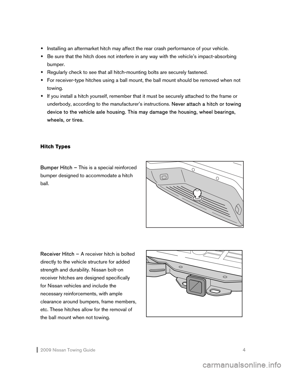 NISSAN ALTIMA COUPE 2009 D32 / 4.G Towing Guide  2009 Nissan Towing Guide    4 �Š Installing an aftermarket hitch may affect the rear crash performance of your vehicle. 
�Š Be sure that the hitch does not interfere in any way with the vehicle’s