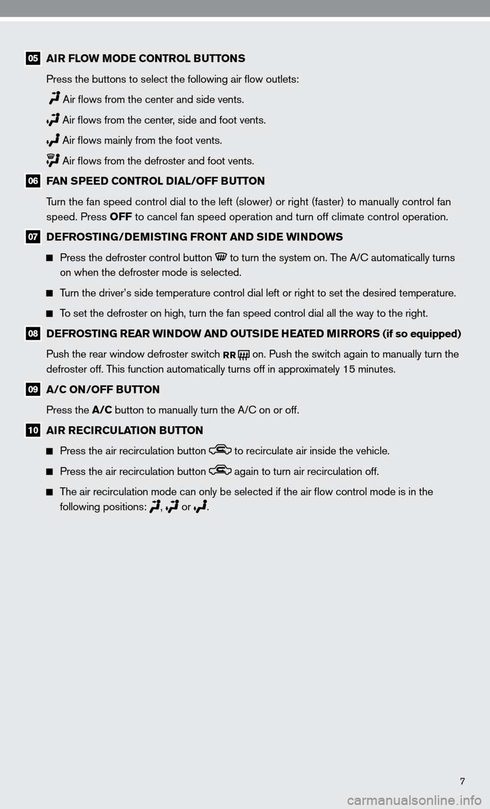 NISSAN ALTIMA COUPE 2010 D32 / 4.G Quick Reference Guide 7
05 AIR FLOW MODE CONTROL BUTTONS
    Press the buttons to select the following air flow outlets:
    
 Air flows from the center and side vents.
  
  Air flows from the center, side and foot vents.
