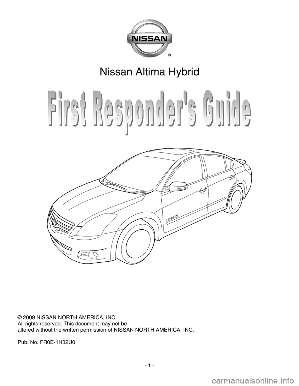 NISSAN ALTIMA HYBRID 2010 L32A / 4.G First Responders Guide  
 
Nissan Altima Hybrid 
 
 
 
 
 
 
 
 
 
© 2009 NISSAN NORTH AMERICA, INC. 
All rights reserved. This document may not be  
altered without the written permission of NISSAN NORTH AMERICA, INC.  
 