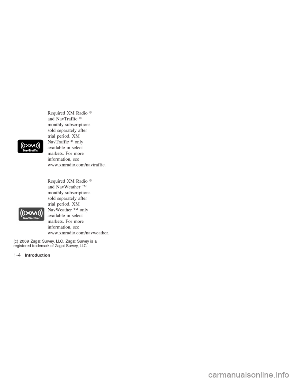 NISSAN ALTIMA HYBRID 2010 L32A / 4.G Navigation Manual Required XM Radio
and NavTraffic
monthly subscriptions
sold separately after
trial period. XM
NavTrafficonly
available in select
markets. For more
information, see
www.xmradio.com/navtraffic.
Requi