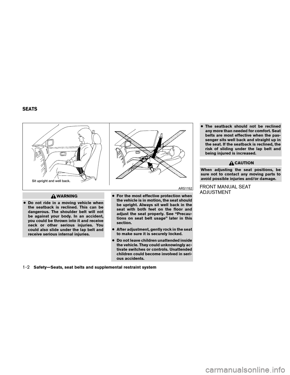 NISSAN ALTIMA HYBRID 2010 L32A / 4.G Owners Guide WARNING
●Do not ride in a moving vehicle when
the seatback is reclined. This can be
dangerous. The shoulder belt will not
be against your body. In an accident,
you could be thrown into it and receiv