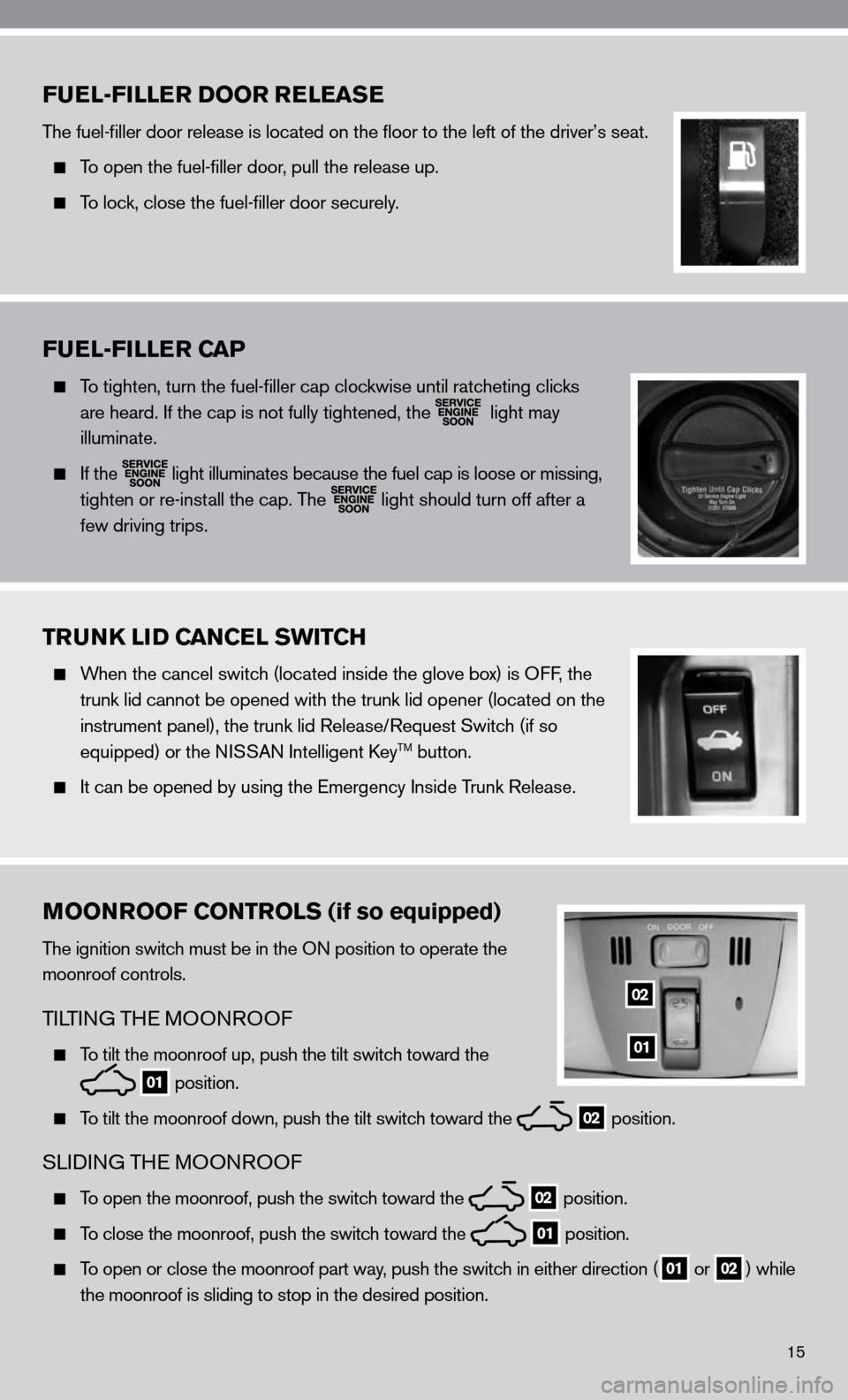 NISSAN ALTIMA HYBRID 2010 L32A / 4.G Quick Reference Guide 15
FUEL-FILLER DOOR RELEASE
The fuel-filler door release is located on the floor to the left of t\
he driver’s seat.
 
 To open the fuel-filler door, pull the release up.
 
  To lock, close the fuel