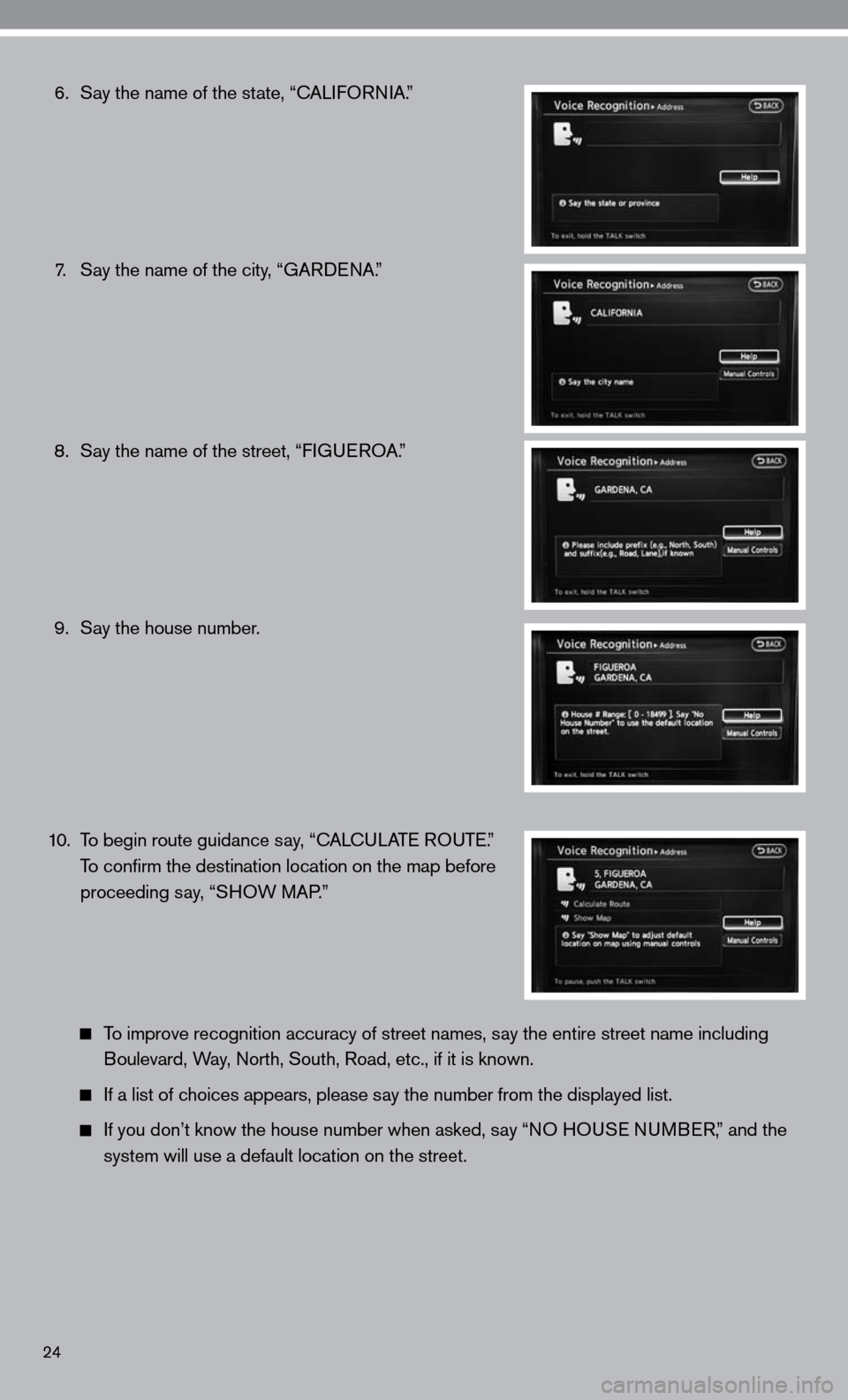 NISSAN ALTIMA HYBRID 2010 L32A / 4.G Quick Reference Guide  6.   Say the name of the state, “cALifOR niA.”
  7.   Say the name of the city, “GAR denA.”
  8.   Say the name of the street, “fiG ueROA .”
  9.   Say the house number.
 10.  To begin ro