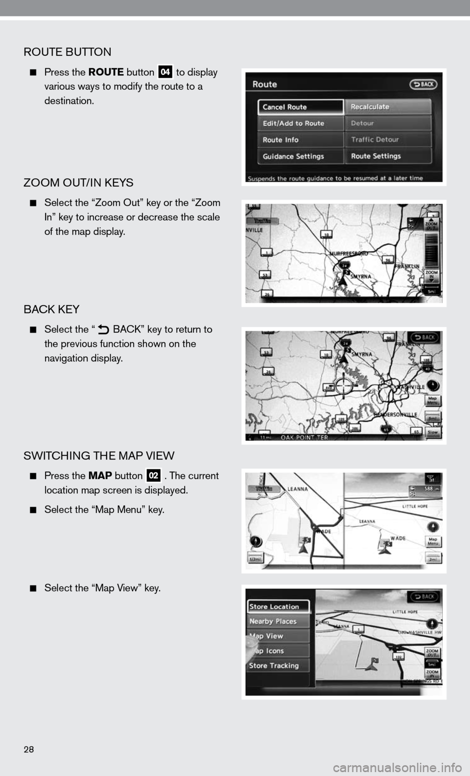 NISSAN ALTIMA HYBRID 2010 L32A / 4.G Quick Reference Guide ROuTe B uTTOn
  Press the ROUTE button 04 to display 
    various ways to modify the route to a 
    destination.
ZOOM O uT/in key S
  Select the “Zoom Out” key or the “Zoom 
    i n” key to i