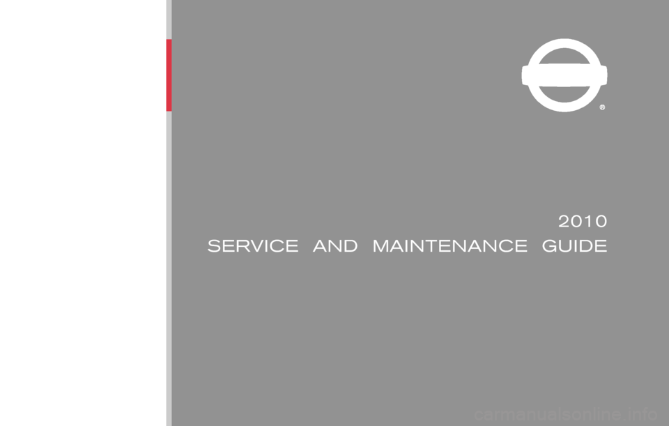 NISSAN SENTRA 2010 B17 / 7.G Service And Maintenance Guide 2010
SERVICE  AND  MAINTENANCE  GUIDE
Nissan,  the Nissan logo,  and Nissan model names are Nissan trademarks.
©2010 Nissan North America,  Inc. All rights reserved.Publication No.:   
Printing : Jan