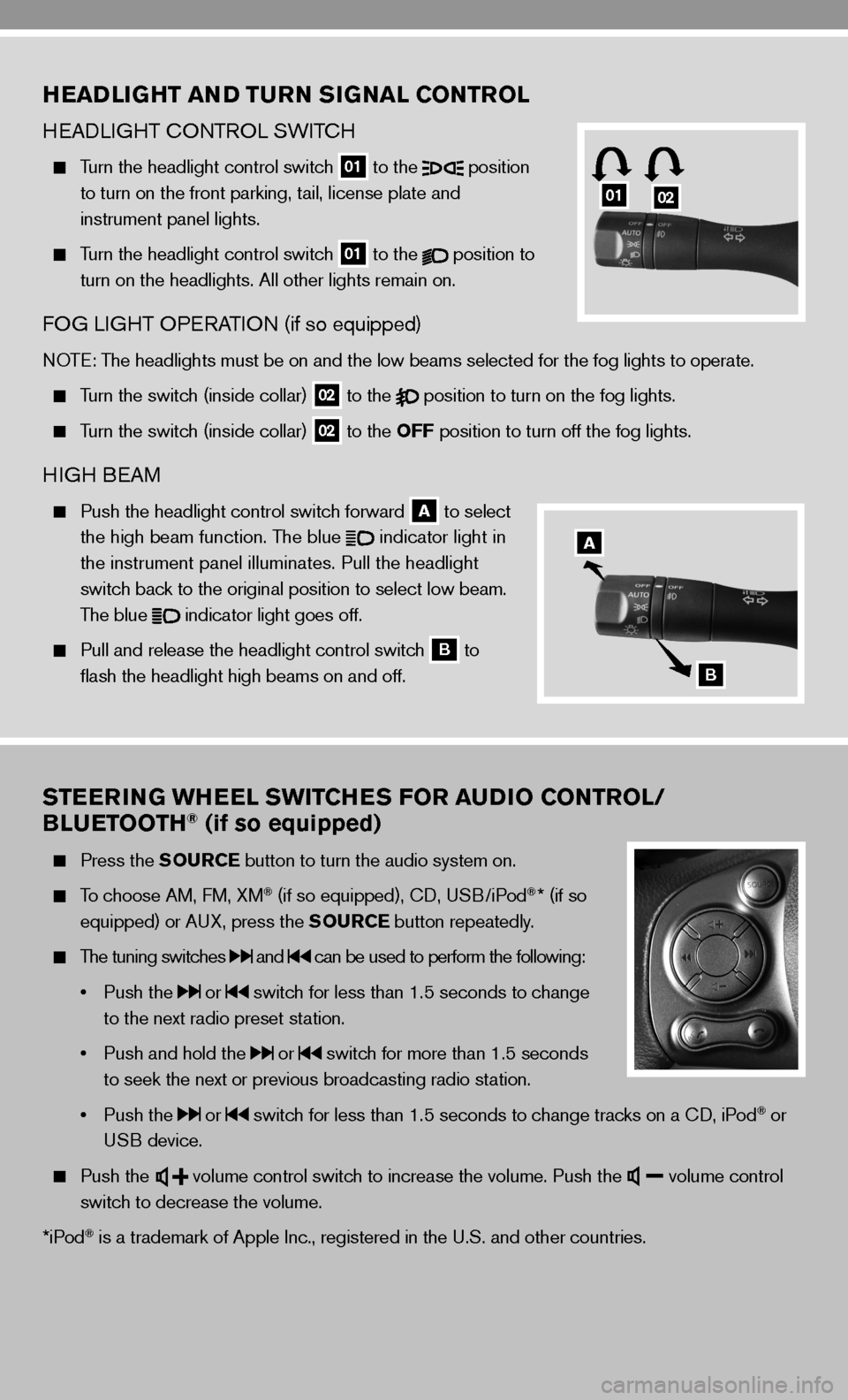 NISSAN CUBE 2010 3.G Quick Reference Guide STEERING WHEEL SWITCHES FOR AUDIO CONTROL/
BLUETOOTH® (if so equipped)
  Press the SOURCE button to turn the audio system on.
 
  To choose AM, f M, XM® (if so equipped), cd, u SB/iPod®* (if so 
  