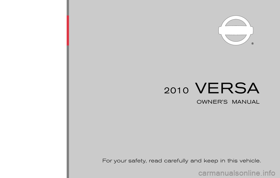 NISSAN VERSA HATCHBACK 2010 1.G Owners Manual 2010 NISSAN VERSA
 2010 VERSA
OWNERS  MANUAL
C11-D
Printing : November 2009
Publication  No.: OM0E-0C11U1 Printed  in  U.S.A.
For your  safety,  read carefully and keep in this vehicle.C11-D10 